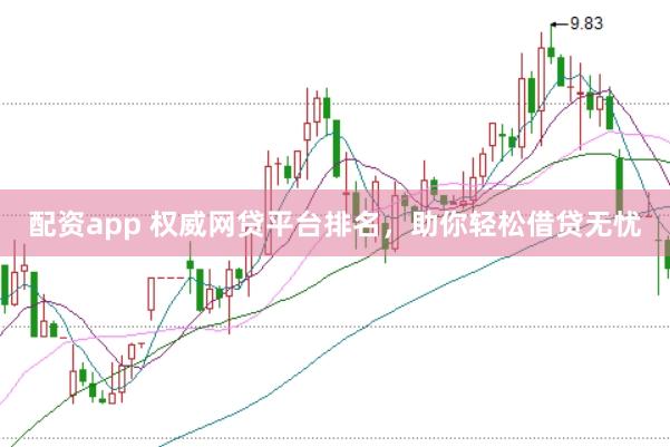 配资app 权威网贷平台排名，助你轻松借贷无忧