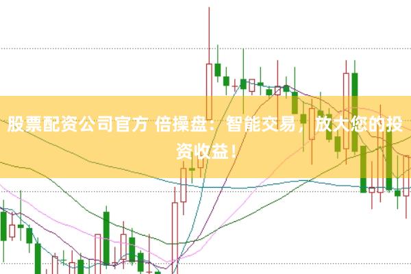 股票配资公司官方 倍操盘：智能交易，放大您的投资收益！