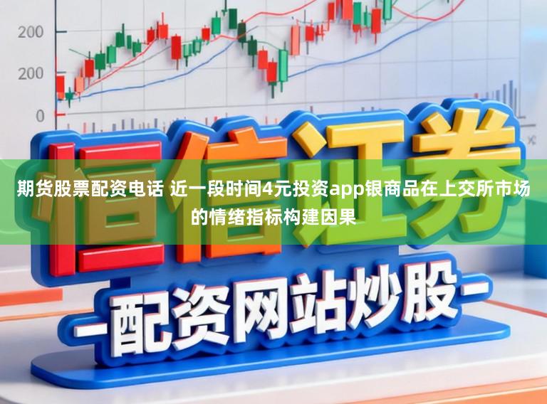 期货股票配资电话 近一段时间4元投资app银商品在上交所市场的情绪指标构建因果