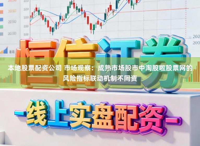 本地股票配资公司 市场观察：成熟市场股市中淘股啦股票网的风险指标联动机制不同资