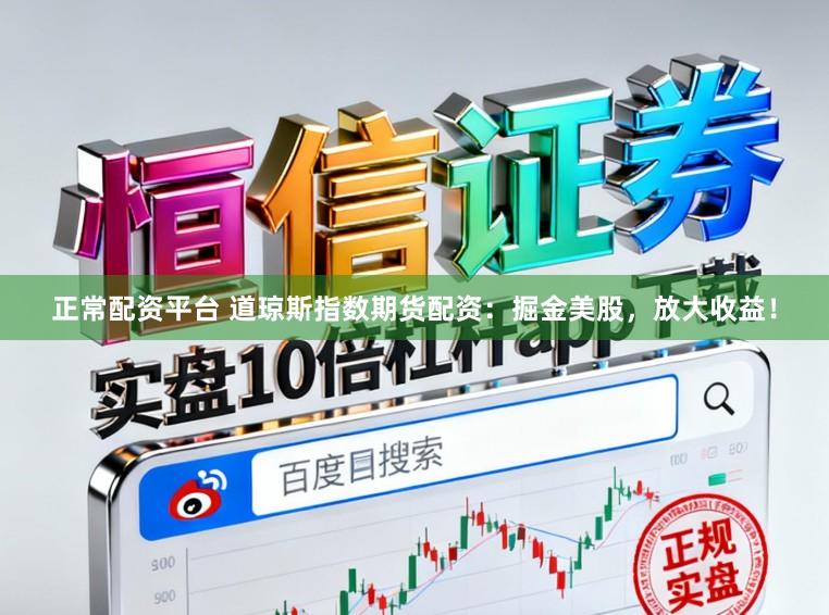 正常配资平台 道琼斯指数期货配资：掘金美股，放大收益！