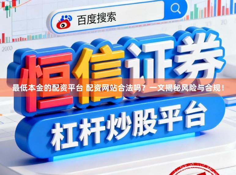 最低本金的配资平台 配资网站合法吗？一文揭秘风险与合规！