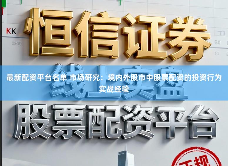 最新配资平台名单 市场研究:境内外股市中股票配资的投资行为实战经验