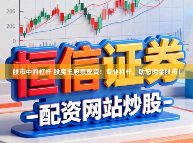 股市中的杠杆 股魔王股票配资:专业杠杆,助您掘金股市!