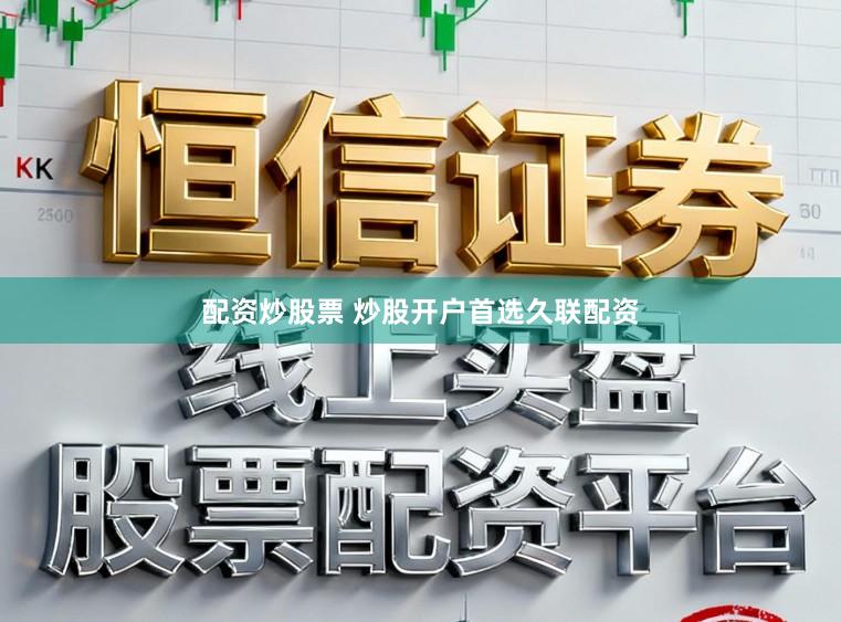 配资炒股票 炒股开户首选久联配资