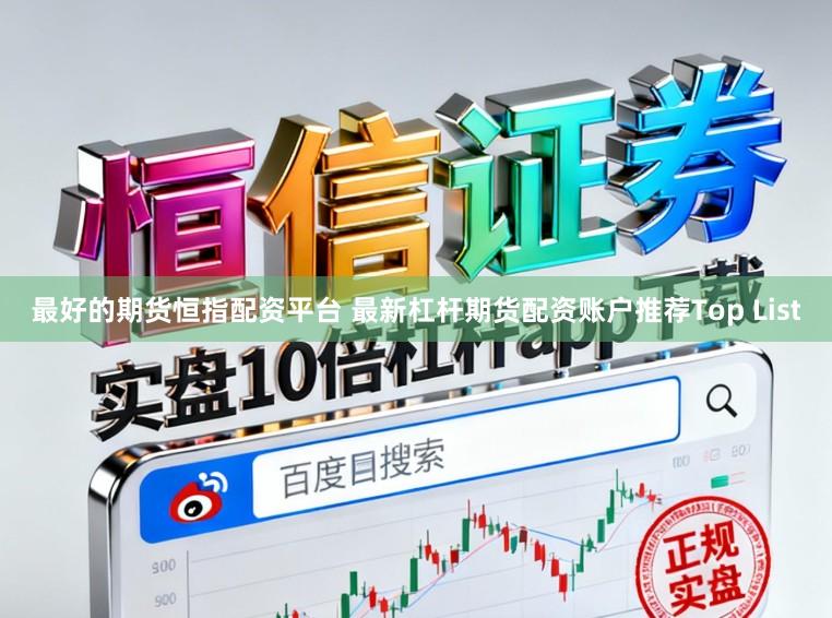 最好的期货恒指配资平台 最新杠杆期货配资账户推荐Top List