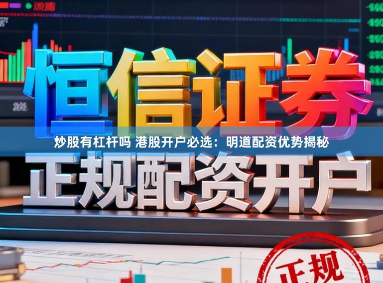 炒股有杠杆吗 港股开户必选：明道配资优势揭秘