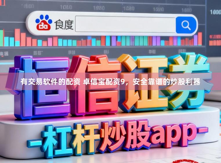 有交易软件的配资 卓信宝配资9，安全靠谱的炒股利器