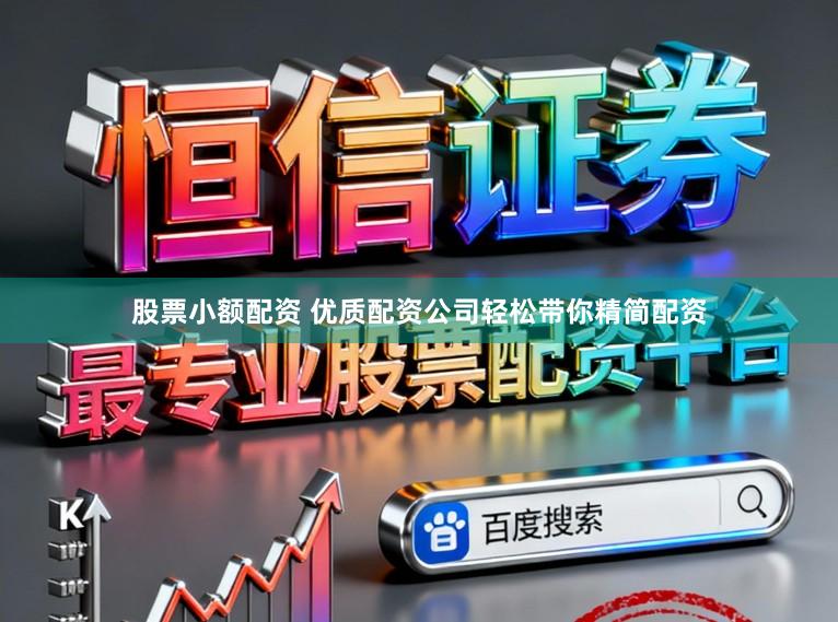 股票小额配资 优质配资公司轻松带你精简配资